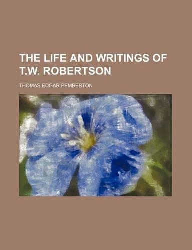 The Life and Writings of T.W. Robertson