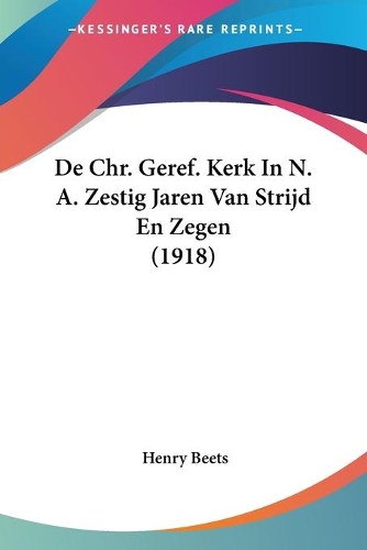 De Chr. Geref. Kerk In N. A. Zestig Jaren Van Strijd En Zegen (1918)