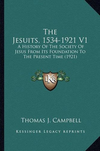The Jesuits, 1534-1921 V1: A History Of The Society Of Jesus From Its Foundation To The Present Time (1921)