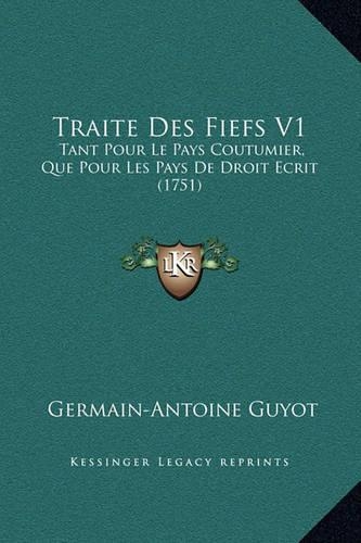 Traite Des Fiefs V1: Tant Pour Le Pays Coutumier, Que Pour Les Pays De Droit Ecrit (1751)