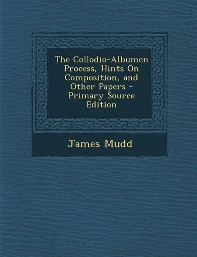 The Collodio-Albumen Process, Hints on Composition, and Other Papers