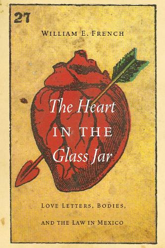 The Heart in the Glass Jar: Love Letters, Bodies, and the Law in Mexico(The Mexican Experience)
