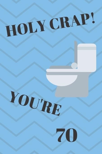 Holy Crap! You're 70: Funny 70th Birthday Gift Crap Pun Journal / Notebook / Diary (6 x 9 - 110 Blank Lined Pages)