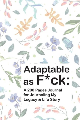 Adaptable as F*ck: A 200 Pages Journal for Journaling My Legacy & Life Story