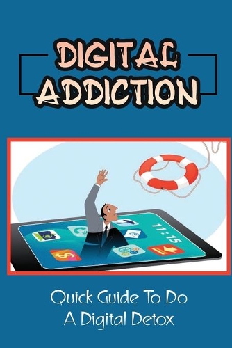 Digital Addiction: Quick Guide To Do A Digital Detox: How To Do A Digital Detox
