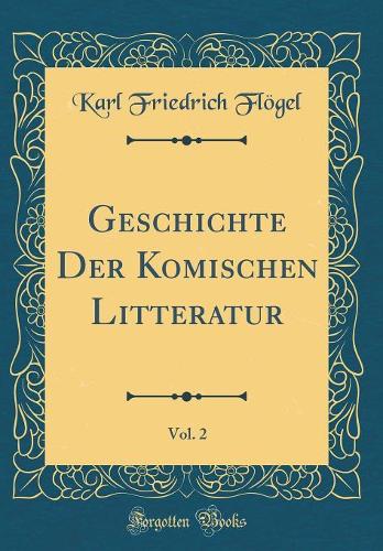 Geschichte Der Komischen Litteratur, Vol. 2 (Classic Reprint)