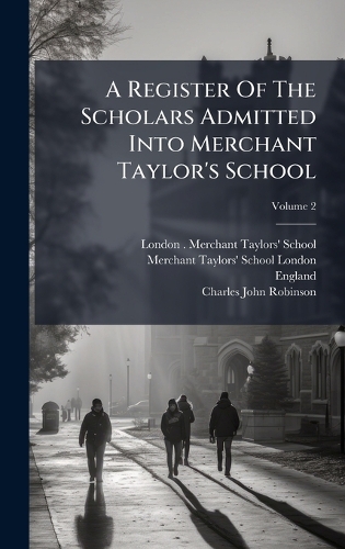 A Register Of The Scholars Admitted Into Merchant Taylor's School