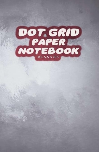 Dot Grid Paper Notebook A5 5.5x8.5: Gray Dotted Paper Journal For Design, Drawing, Creating Own Bullet Style Journals, Games and More - Abstract Print