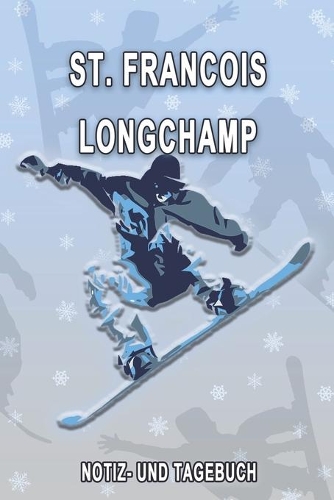 St. Francois Longchamp - Notiz- und Tagebuch: Winterurlaub in St. Francois Longchamp. Ideal für Skiurlaub, Winterurlaub oder Schneeurlaub. Mit vorgefertigten Seiten und freien Seiten für Reiseer