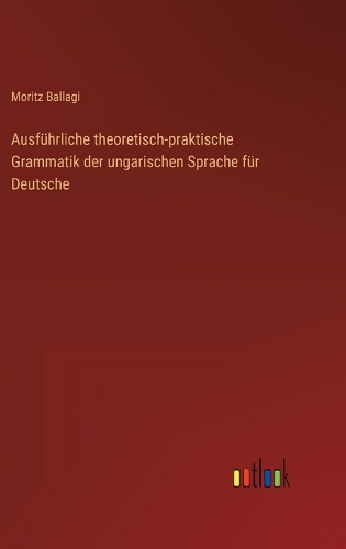 Ausführliche theoretisch-praktische Grammatik der ungarischen Sprache für Deutsche