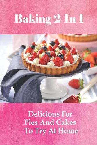Baking 2 In 1: Delicious For Pies And Cakes To Try At Home: Cake Recipes Chocolate