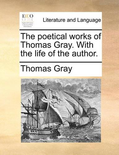 The Poetical Works of Thomas Gray. with the Life of the Author.