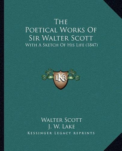 The Poetical Works of Sir Walter Scott the Poetical Works of Sir Walter Scott: With a Sketch of His Life (1847) with a Sketch of His Life (1847)