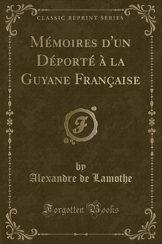 Mémoires d'Un Déporté À La Guyane Française (Classic Reprint)