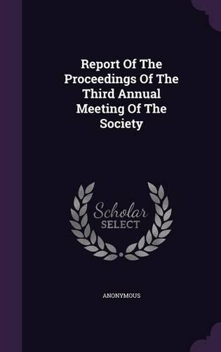 Report of the Proceedings of the Third Annual Meeting of the Society
