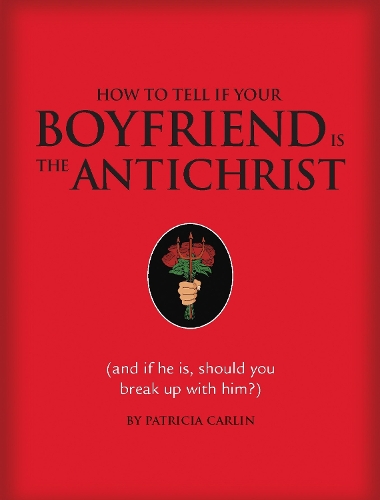 How to Tell if Your Boyfriend Is the Antichrist: (and if he is, should you break up with him?)