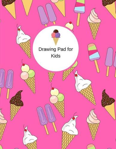 Drawing Pad for Kids: Ice Cream Sketchbook 8.5 X 11 Size 120 Blank Drawing Pad Colorful - Sketchbook Journal White Unruled