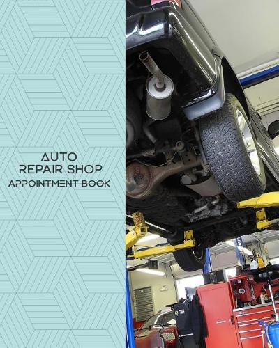 Auto Repair Shop Appointment Book: Daily Appointment Book Planner/Organizer. 8x10 Size, 2 Columns, 120 Pages. Perfect For Auto Repair Shops, And Other Professionals Who Take Appointme