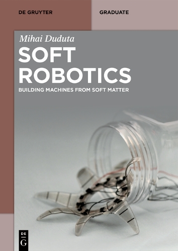 Soft Robotics: Building Machines from Soft Matter(De Gruyter Textbook)