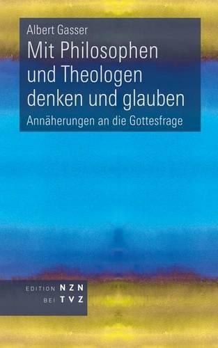 Mit Philosophen Und Theologen Denken Und Glauben: Annaherungen an Die Gottesfrage