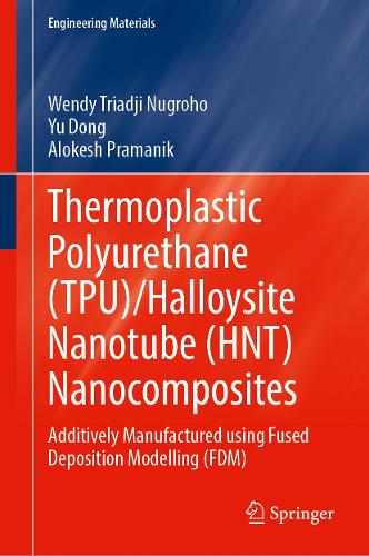 Thermoplastic Polyurethane (TPU)/Halloysite Nanotube (HNT) Nanocomposites: Additively Manufactured Using Fused Deposition Modelling (FDM)(Engineering Materials)