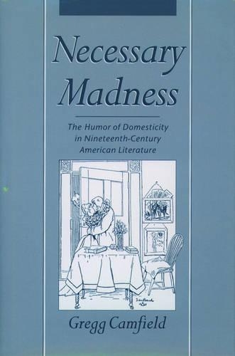 Necessary Madness: The Humor of Domesticity in Nineteenth-Century American Literature