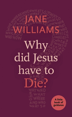 Why Did Jesus Have to Die?: A little book of guidance(Little Books of Guidance)