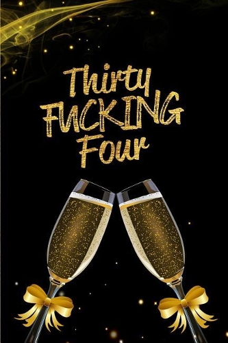 Thirty Fucking Four: Blank Lined 6x9 Funny Journal / Notebook as a Perfect 34 year old Birthday Anniversary Party Adult Gag Gift for Holidays like Christmas. Father's da