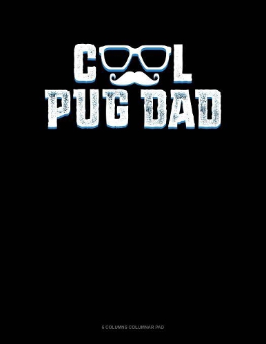 Cool Pug Dad: 6 Columns Columnar Pad(1382 6 Columns Columnar Pad)