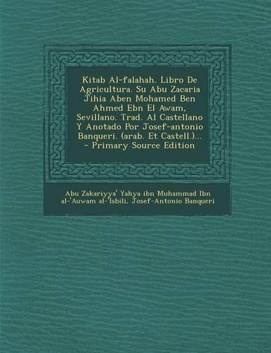 Kitab Al-Falahah. Libro de Agricultura. Su Abu Zacaria Jihia Aben Mohamed Ben Ahmed Ebn El Awam, Sevillano. Trad. Al Castellano y Anotado Por Josef-An
