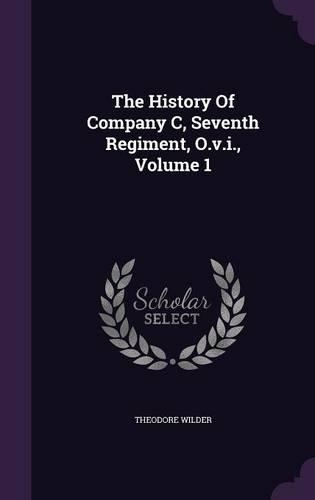 The History Of Company C, Seventh Regiment, O.v.i., Volume 1