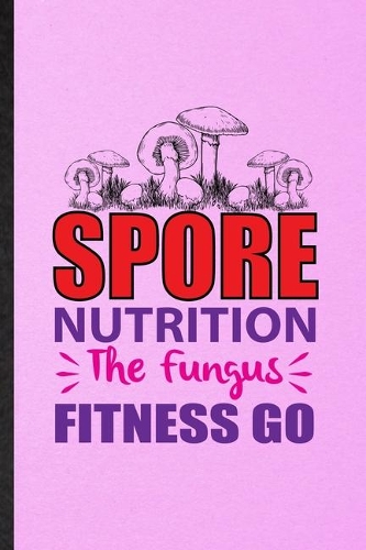 Spore Nutrition the Fungus Fitness Go: Lined Notebook For Dietitian Nutritionist. Ruled Journal For Healthy Nutrition Fitness. Unique Student Teacher Blank Composition Great For School Wr