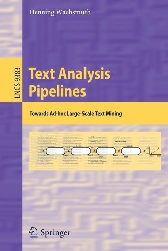 Text Analysis Pipelines: Towards Ad-hoc Large-Scale Text Mining(9383 Lecture Notes in Computer Science)