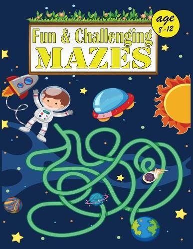 Fun & Challenging Mazes age 8-12: Mazes Activity Book For Kids - 8-10,10-12 - Great for Developing Problem Solving Skills, Spatial Awareness, and Critical Thinking Skills. (Fun Activ