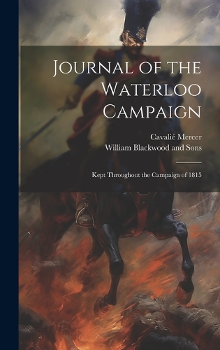 Journal of the Waterloo Campaign; Kept Throughout the Campaign of 1815
