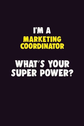 I'M A Marketing Coordinator, What's Your Super Power?: 6X9 120 pages Career Notebook Unlined Writing Journal