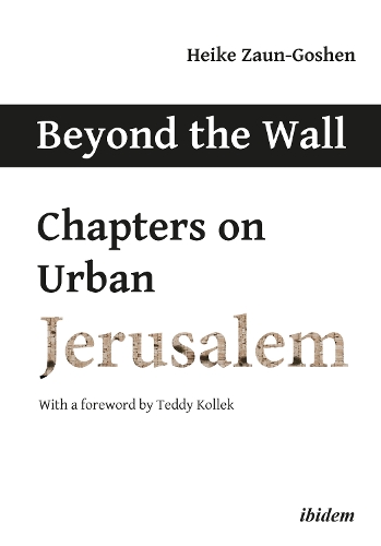 Beyond the Wall: Chapters on Urban Jerusalem