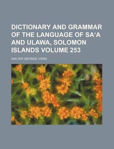 Dictionary and Grammar of the Language of Sa A and Ulawa, Solomon Islands Volume 253