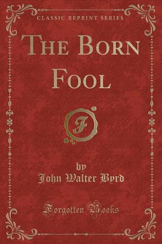The Born Fool (Classic Reprint)