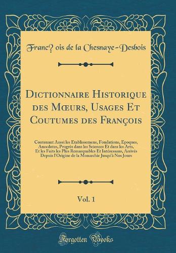 Dictionnaire Historique Des Moeurs, Usages Et Coutumes Des François, Vol. 1