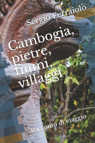 Cambogia, pietre, fiumi, villaggi: Racconto di viaggio di Sergio Ferraiolo
