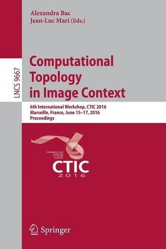 Computational Topology in Image Context: 6th International Workshop, CTIC 2016, Marseille, France, June 15-17, 2016, Proceedings(9667 Lecture Notes in Computer Science)