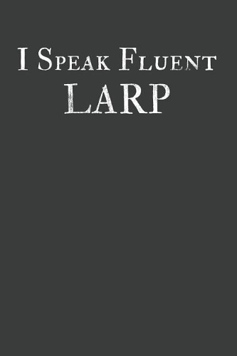 I Speak Fluent LARP: LARPing Notebook
