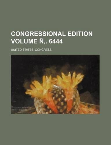 Congressional Edition Volume N . 6444