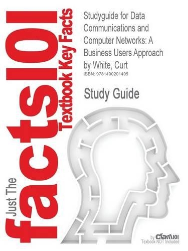 Studyguide for Data Communications and Computer Networks: A Business Users Approach by White, Curt