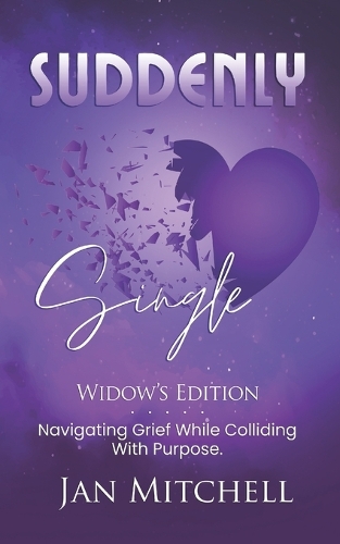 SUDDENLY Single Widows Edition: Navigating Grief While Colliding with Purpose(1 Suddenly Single Widows Edition)