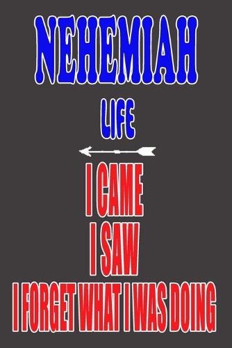 NEHEMIAH life I came I saw I forget what I was doing: Personalized Husband Men Guy Boys Boyfriend Notebook NEHEMIAH Journal a Beautiful: Lined Notebook