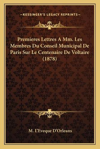 Premieres Lettres A Mm. Les Membres Du Conseil Municipal De Paris Sur Le Centenaire De Voltaire (1878)