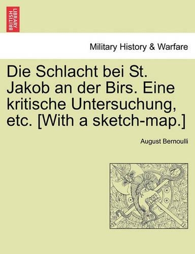 Die Schlacht Bei St. Jakob an Der Birs. Eine Kritische Untersuchung, Etc. [With a Sketch-Map.]