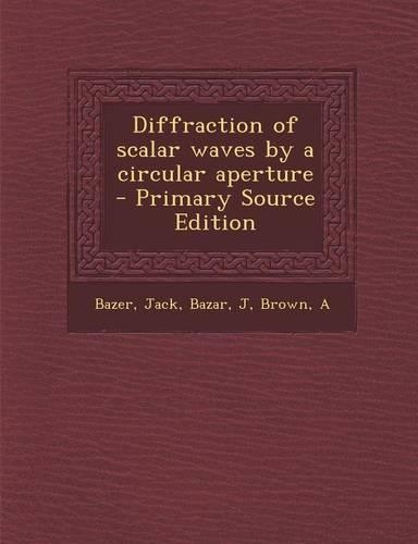 Diffraction of Scalar Waves by a Circular Aperture - Primary Source Edition